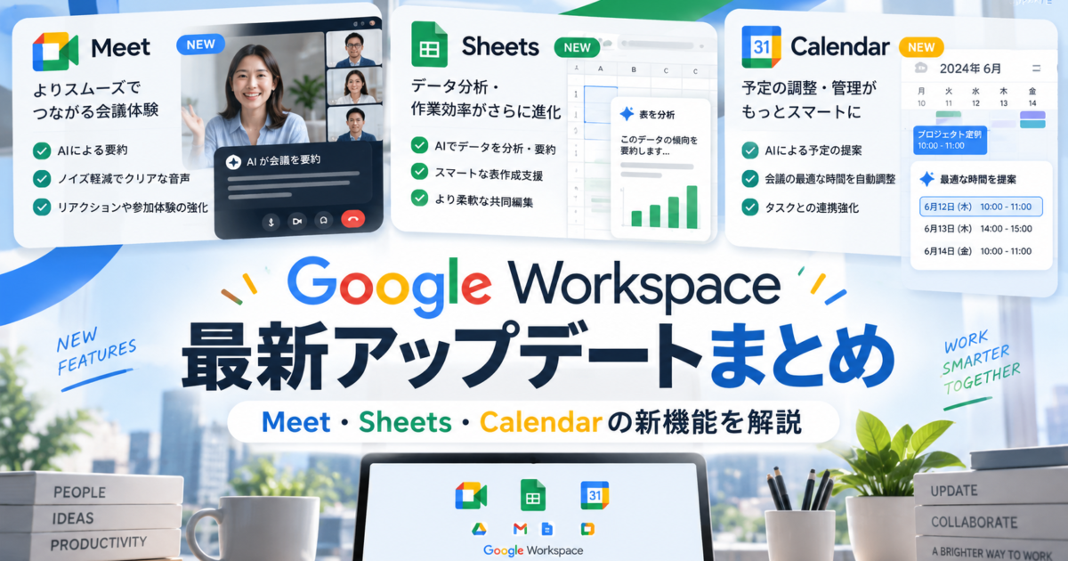Google Meet・スプレッドシート・カレンダーに追加された最新アップデート機能をまとめて解説します。