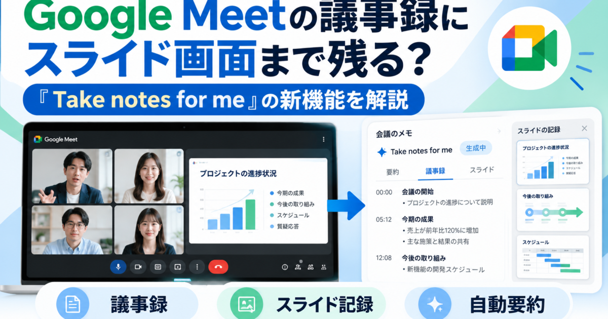 Take notes for me機能により、Google Meetの議事録にプレゼンスライド画面まで自動保存する方法を解説します。